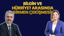 Bilgin ve Hürriyet arasında Sirmen çekişmesi!